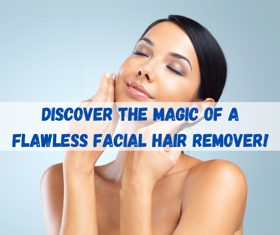 Flawless Facial Hair Remover​